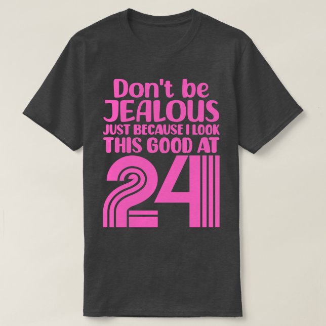 Dont Be Jealous Just Because I look This Good At 2 T-Shirt (Design Front)