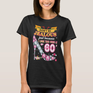 Don't Be Jealous Just Because I Look This Good At T-Shirt
