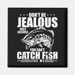 Don't Be Jealous Just Because You Can't Catch Fish Magnet