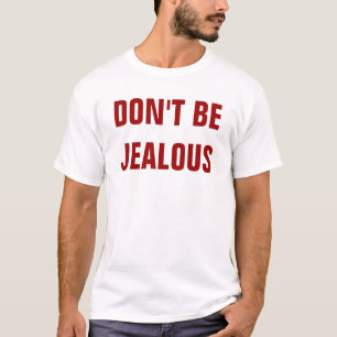 DON'T BE JEALOUS T-Shirt