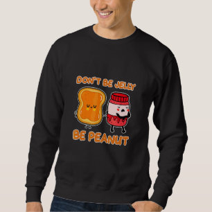 Don't Be Jelly Be Peanut Edible Plant Seed Peanut Sweatshirt