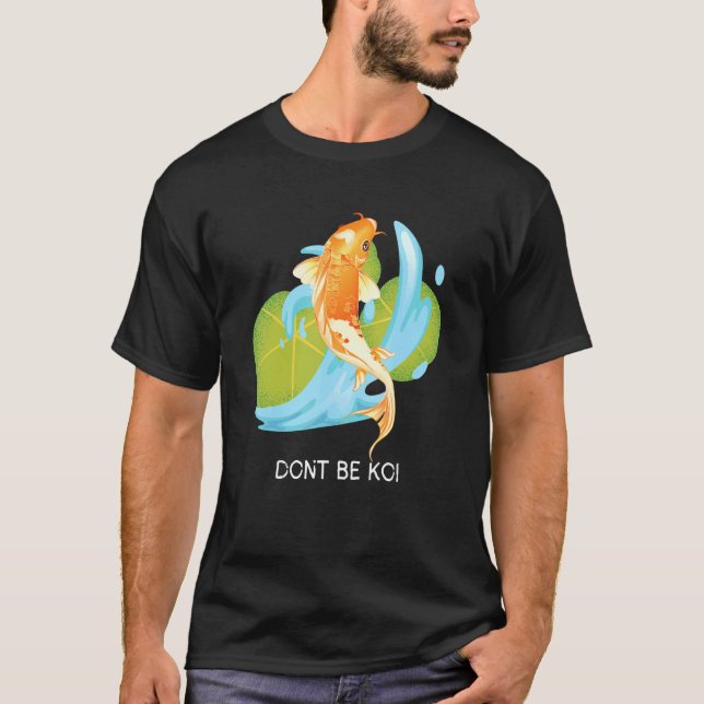 Don't Be Koi  Carp Fish Zen Water Fish Pond Garden T-Shirt (Front)