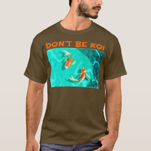 Dont Be Koi Fish Pond Play on Words Koi Premium T-Shirt