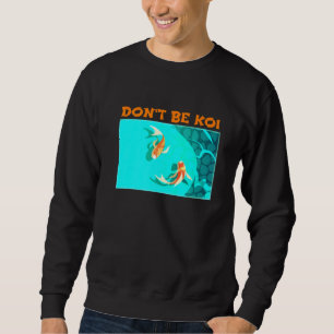 Dont Be Koi Fish Pond Play On Words Koi Sweatshirt