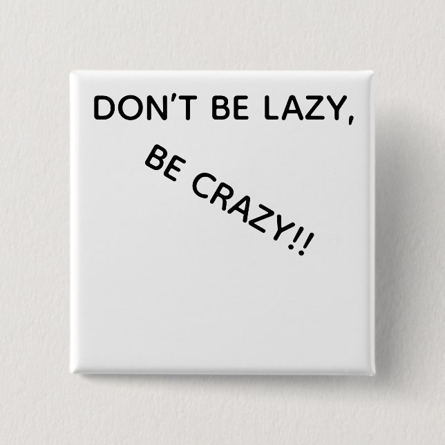 DONT BE LAZY, BE CRAZY!! 15 CM SQUARE BADGE (Front)