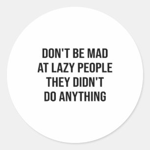 Don't Be Mad At Lazy People They Didn't Do Anythin Classic Round Sticker