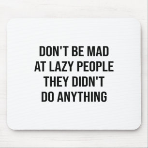Don't Be Mad At Lazy People They Didn't Do Anythin Mouse Pad