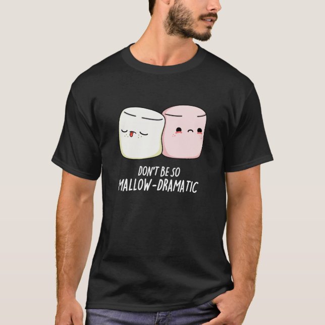 Don't Be Mallow Dramatic Marshmallow Pun Dark BG T-Shirt (Front)