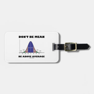 Don't Be Mean Be Above Average (Bell Curve Humour) Luggage Tag