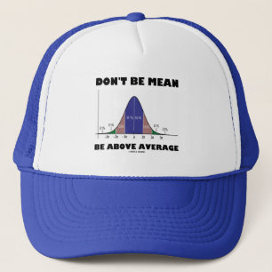 Don't Be Mean Be Above Average (Statistics Humour) Trucker Hat