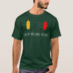 Dont Be Mustard Ketchup Funny Condiments Joke T-Shirt