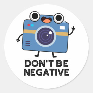 Don't Be Negative Funny Camera Pun  Classic Round Sticker