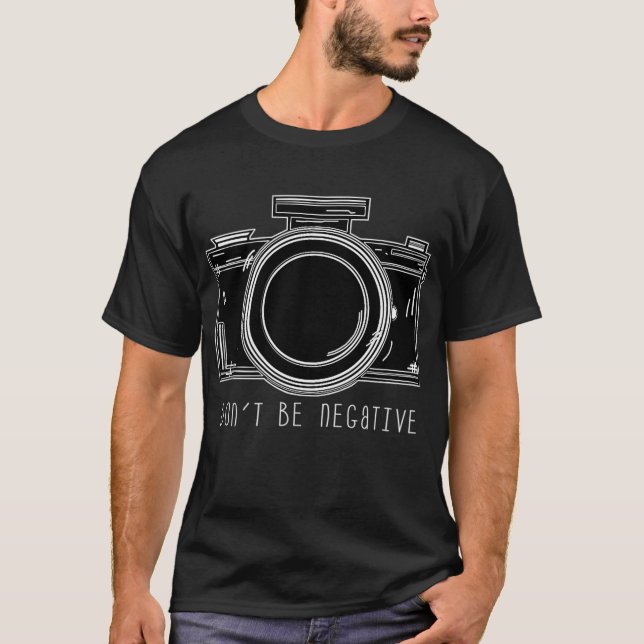 Dont Be Negative Funny Photography Camera  T-Shirt (Front)