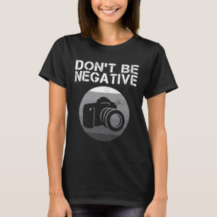 Don't Be Negative Funny Photography Vintage Camera T-Shirt
