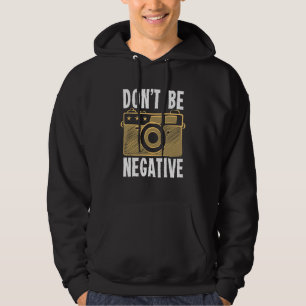 Don't Be Negative Photographer Photography Cameram Hoodie