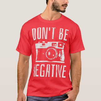 Don't Be Negative  Retro Camera Photography  Gift  T-Shirt