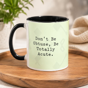 Don't Be Obtuse Be Totally Acute Funny Math Mug