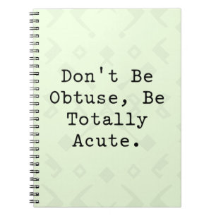 Don't Be Obtuse Be Totally Acute Funny Math Notebook