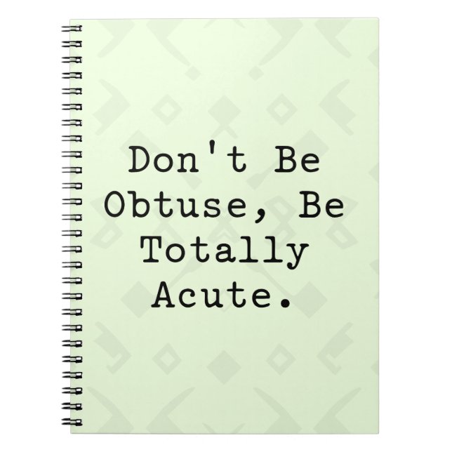 Don't Be Obtuse Be Totally Acute Funny Math  Notebook (Front)