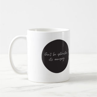 Don't be optimistic, funny saying coffee mug