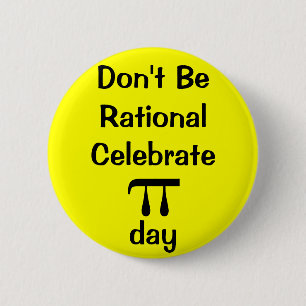 Don't be rational, celebrate PI day! 6 Cm Round Badge