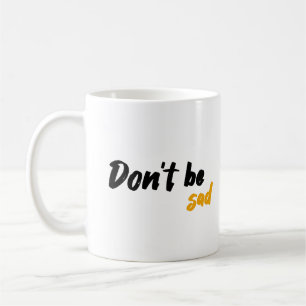Don't Be Sad Coffee Mug
