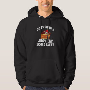 Dont Be Sad Just Eat A Cake Snack Baking Cake Hoodie