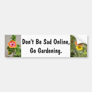 Dont be sad online Go gardening Bumper Sticker