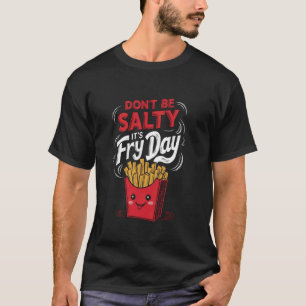 Don't Be Salty It's Fry Day Funny French Fries Quo T-Shirt