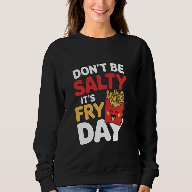 Don't Be Salty It's Fry Day Sweatshirt (Front)