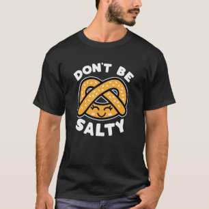 Don't Be Salty Pretzel Cute Funny Saying Food Pun  T-Shirt