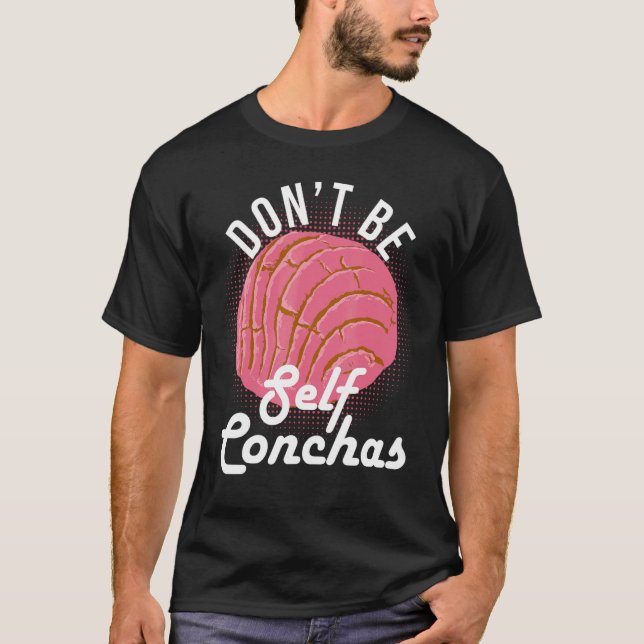 Don't Be Self Conchas Bread Humor T-Shirt (Front)