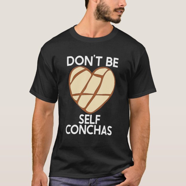 Don't Be Self Conchas Pan Dulce Latina Mexican Muj T-Shirt (Front)