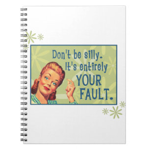 Don't be silly, it's entirely your fault. notebook