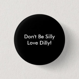 Don't Be Silly, Love Dilly 3 Cm Round Badge