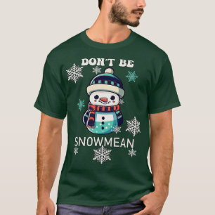 Dont Be Snowmean Funny Snowman T-Shirt