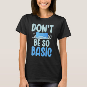 Dont be so Basic funny Soap Making T-Shirt