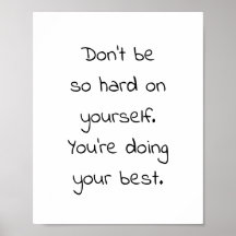 Don't be so hard on yourself. You're doing your b
