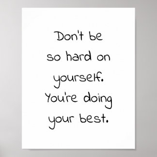 Don't be so hard on yourself. You're doing your b Poster