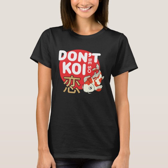 Don't Be So Koi Japanese Carp Fish Nishikigoi Amur T-Shirt (Front)