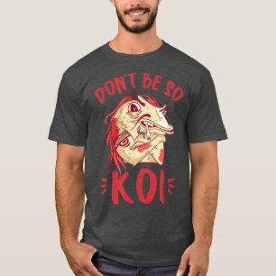 Dont be so Koi - Japanese Koi Pond Japan T-Shirt
