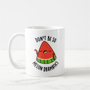 Don't Be So Melon-dramatic Funny Melon Pun  Coffee Mug