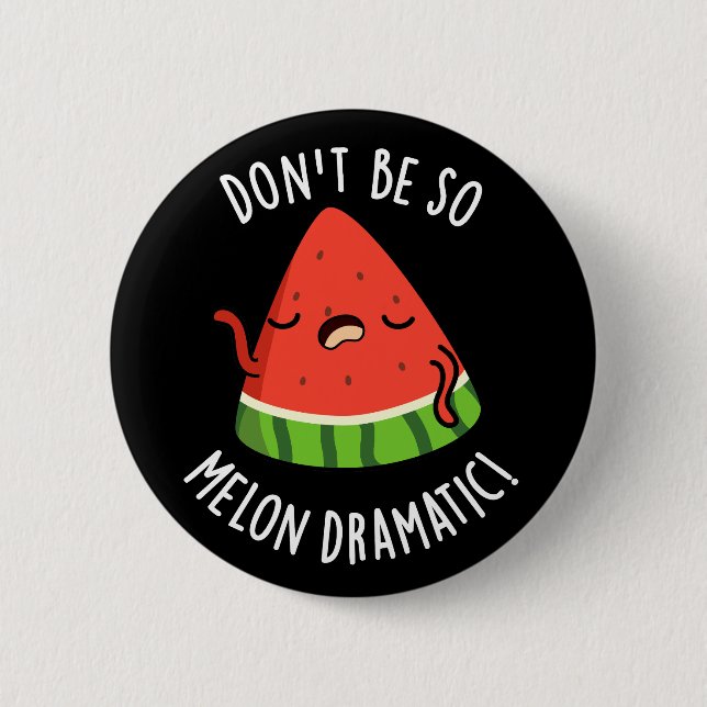 Don't Be So Melon-dramatic Funny Melon Pun Dark BG 6 Cm Round Badge (Front)