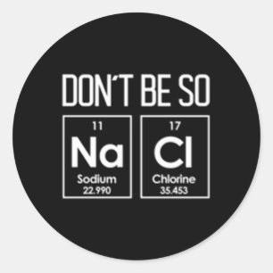 Don'T Be So Nacl Salty Chemistry Pun Classic Round Sticker