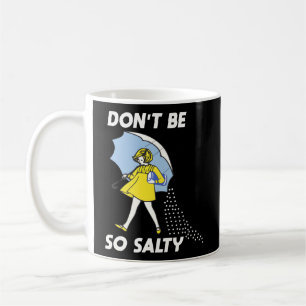 Don'T Be So Salty Coffee Mug