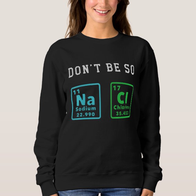 Don't Be So Salty Funny Chemistry Enthusiast Chemi Sweatshirt (Front)