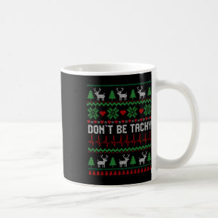 Don't Be Tachy Cardiac Nurse Ugly Christmas Cardia Coffee Mug