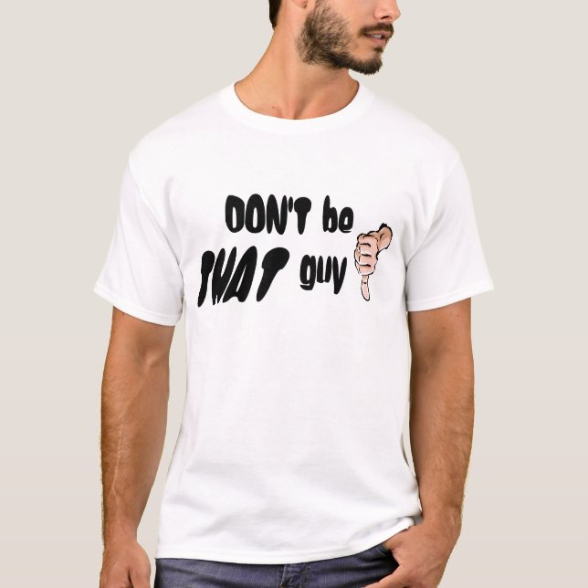 Don't be THAT guy! T-Shirt (Front)