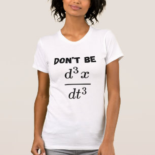 Dont Be Third Derivative Jerk Math Student Teach  T-Shirt