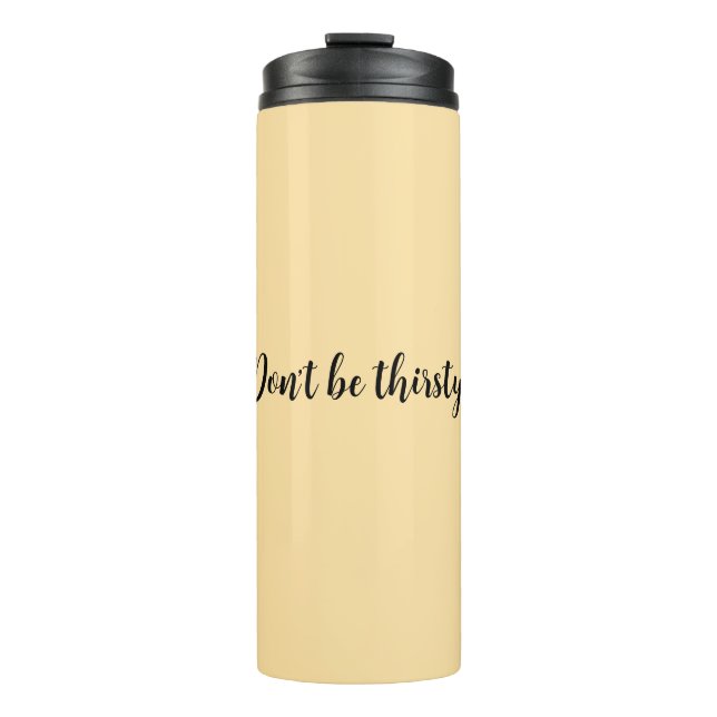 Don't be thirsty Tumbler (Front)